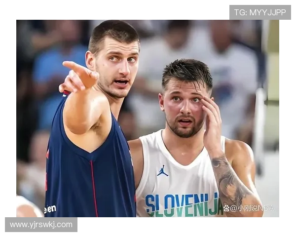 东契奇与约基奇激战国际赛斯洛文尼亚险胜塞尔维亚展现实力